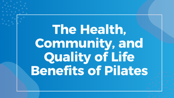 The Health Community and Quality of Life Benefits of Pilates